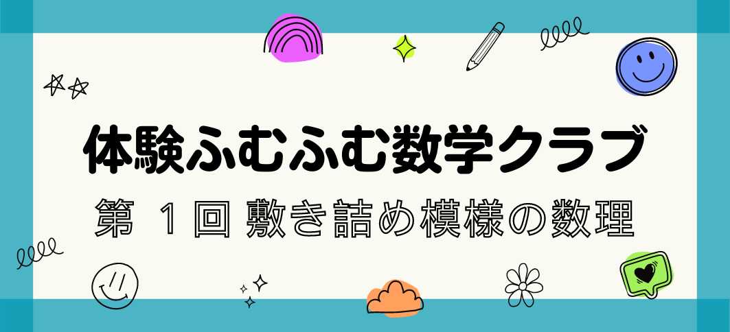 【講座番号31-1】体験ふむふむ数学クラブ　第1回 敷き詰め模様の数理