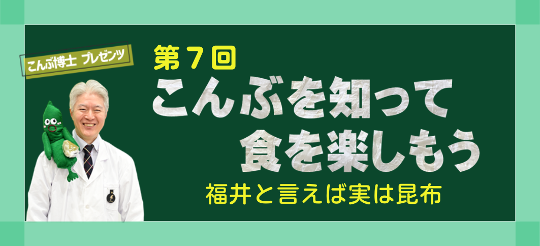 【講座番号39】第7回こんぶを知って食を楽しもう ～福井と言えば実は昆布～