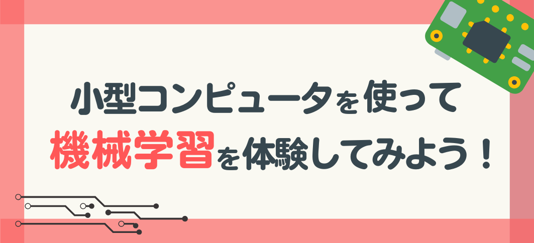 【講座番号18】小型コンピュータを使って機械学習を体験してみよう！（2回連続講座）