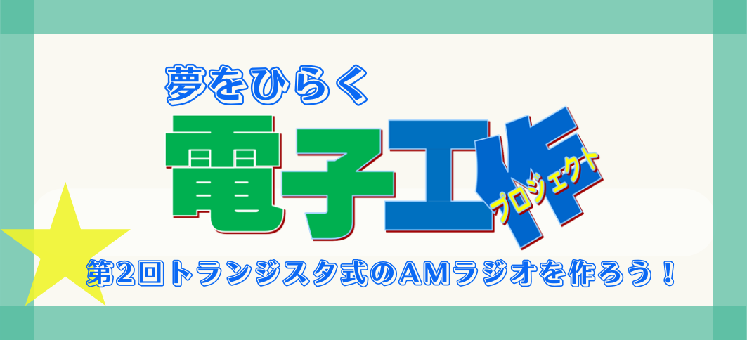 【講座番号13-2】夢をひらく電子工作プロジェクト2025　第2回トランジスタ式のAMラジオを作ろう！