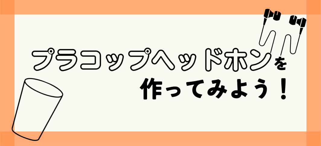 【講座番号1】プラコップヘッドホンを作ってみよう！