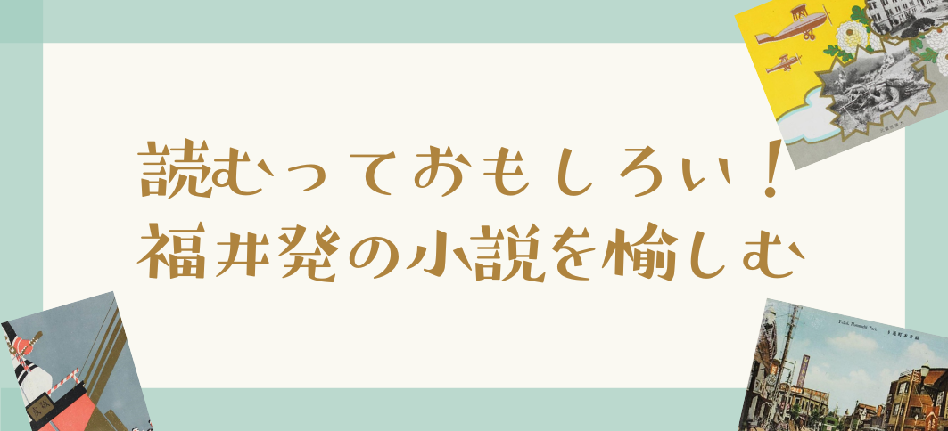 【講座番号7】読むっておもしろい！福井発の小説を愉しむ